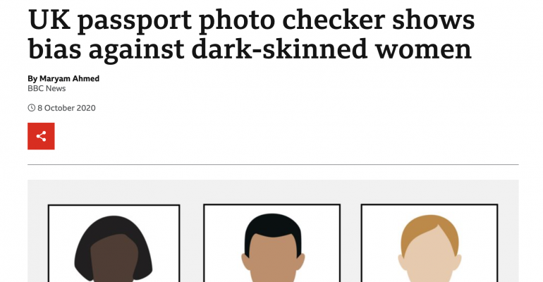 According to a 2020 BBC Investigation, women with darker skin are more than twice as likely to be told their photos fails UK passport rules